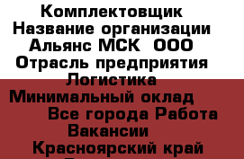 Комплектовщик › Название организации ­ Альянс-МСК, ООО › Отрасль предприятия ­ Логистика › Минимальный оклад ­ 25 000 - Все города Работа » Вакансии   . Красноярский край,Бородино г.